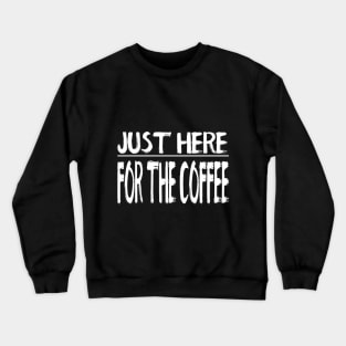 Just Here For The Coffee Crewneck Sweatshirt